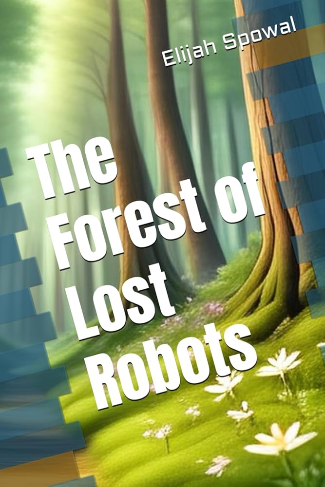 The Forest of Lost Robots: Spowal, Elijah: 9798312087987